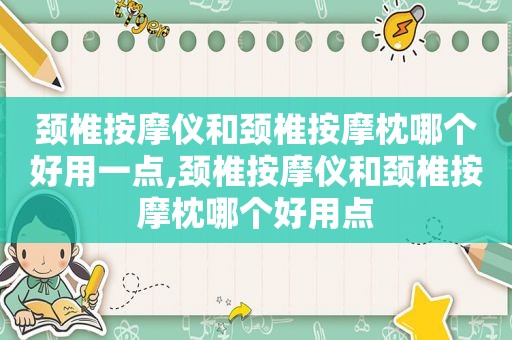 颈椎 *** 仪和颈椎 *** 枕哪个好用一点,颈椎 *** 仪和颈椎 *** 枕哪个好用点