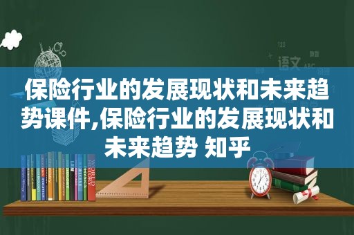 保险行业的发展现状和未来趋势课件,保险行业的发展现状和未来趋势 知乎