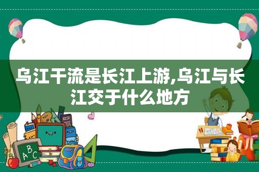 乌江干流是长江上游,乌江与长江交于什么地方