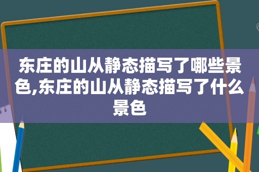 东庄的山从静态描写了哪些景色,东庄的山从静态描写了什么景色