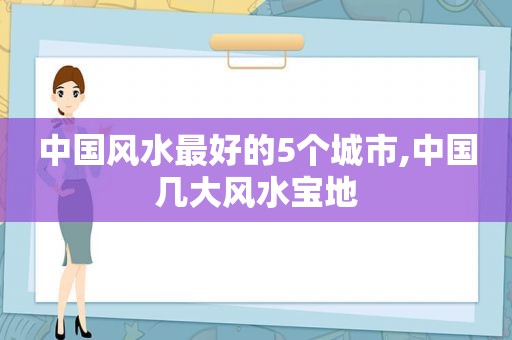 中国风水最好的5个城市,中国几大风水宝地