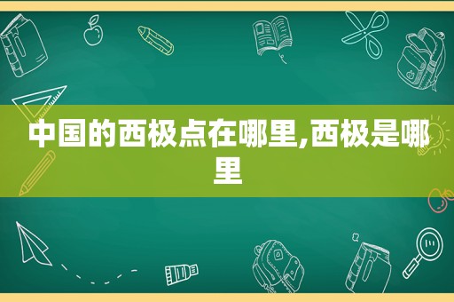 中国的西极点在哪里,西极是哪里