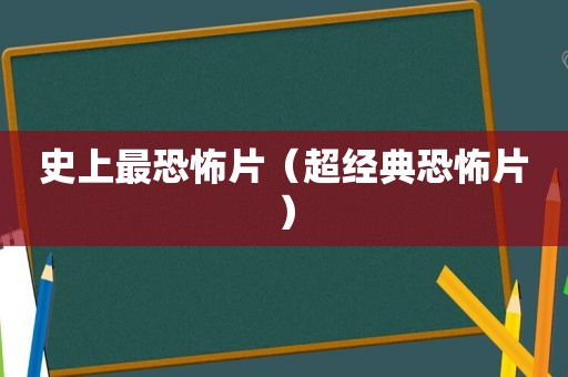 史上最恐怖片（超经典恐怖片）