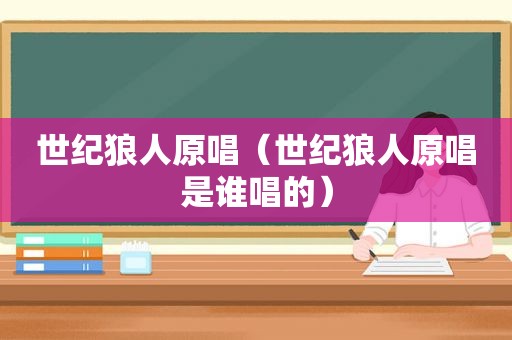 世纪狼人原唱（世纪狼人原唱是谁唱的）