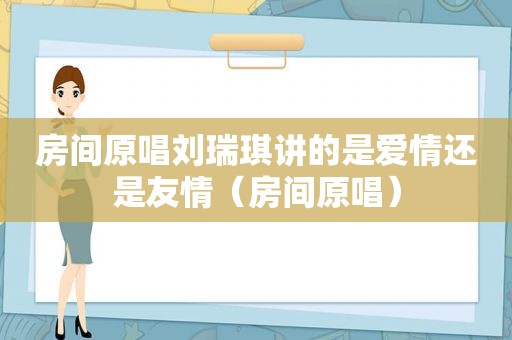 房间原唱刘瑞琪讲的是爱情还是友情（房间原唱）