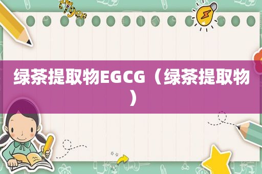 绿茶提取物EGCG（绿茶提取物）