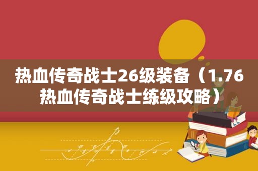 热血传奇战士26级装备（1.76热血传奇战士练级攻略）