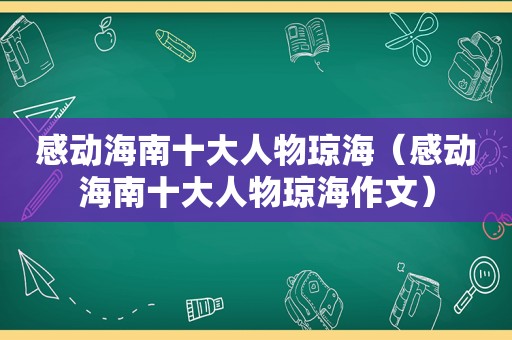 感动海南十大人物琼海（感动海南十大人物琼海作文）