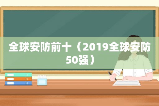 全球安防前十（2019全球安防50强）