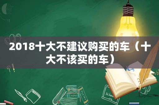 2018十大不建议购买的车（十大不该买的车）