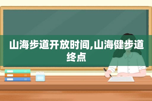 山海步道开放时间,山海健步道终点