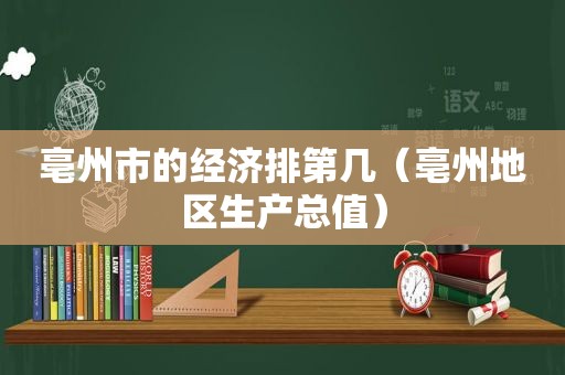 亳州市的经济排第几（亳州地区生产总值）