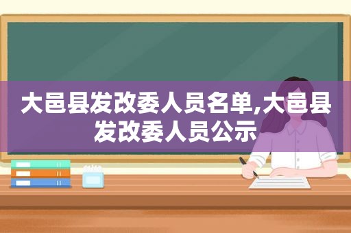 大邑县发改委人员名单,大邑县发改委人员公示