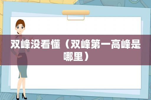 双峰没看懂（双峰第一高峰是哪里）