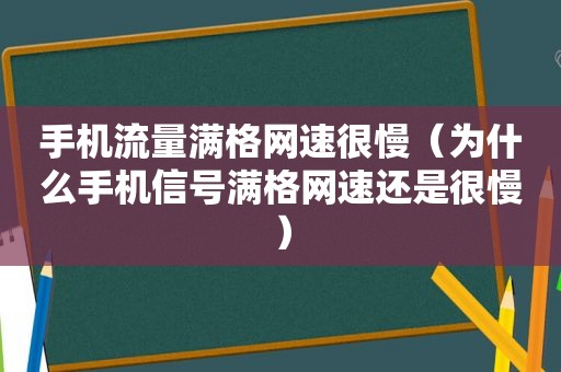 手机流量满格网速很慢（为什么手机信号满格网速还是很慢）