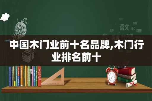 中国木门业前十名品牌,木门行业排名前十