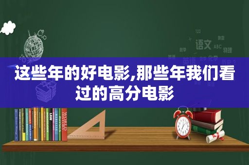 这些年的好电影,那些年我们看过的高分电影