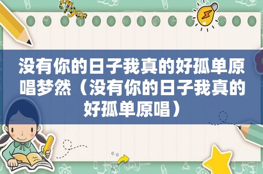 没有你的日子我真的好孤单原唱梦然（没有你的日子我真的好孤单原唱）