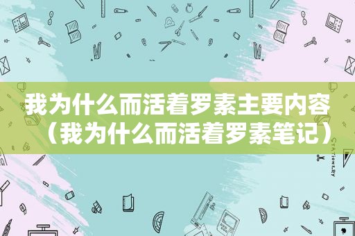 我为什么而活着罗素主要内容（我为什么而活着罗素笔记）