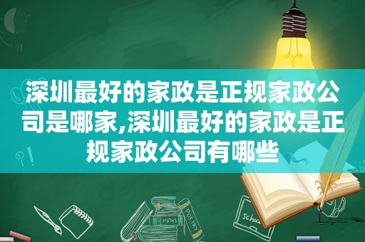 深圳最好的家政是正规家政公司是哪家,深圳最好的家政是正规家政公司有哪些