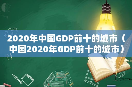 2020年中国GDP前十的城市（中国2020年GDP前十的城市）