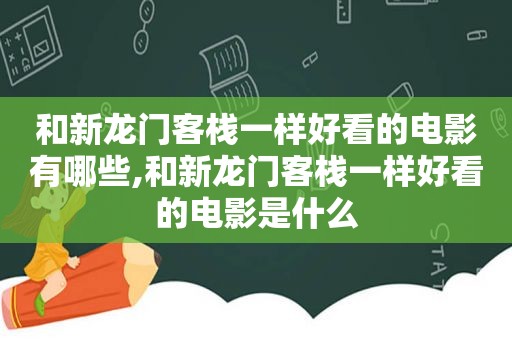 和新龙门客栈一样好看的电影有哪些,和新龙门客栈一样好看的电影是什么