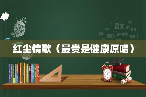 红尘情歌（最贵是健康原唱）