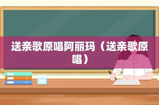 送亲歌原唱阿丽玛（送亲歌原唱）