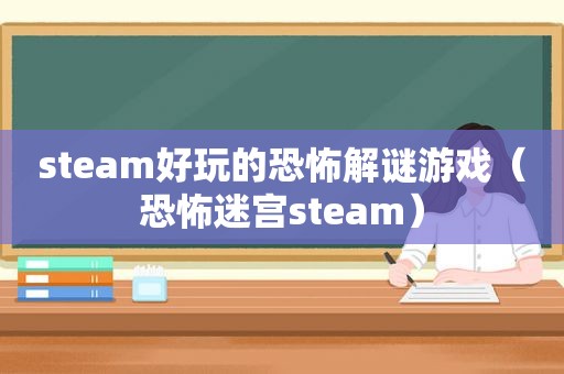 steam好玩的恐怖解谜游戏（恐怖迷宫steam）