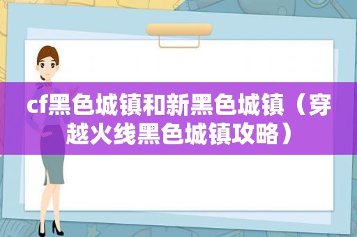 cf黑色城镇和新黑色城镇（穿越火线黑色城镇攻略）