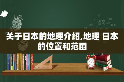 关于日本的地理介绍,地理 日本的位置和范围