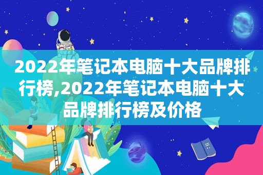 2022年笔记本电脑十大品牌排行榜,2022年笔记本电脑十大品牌排行榜及价格