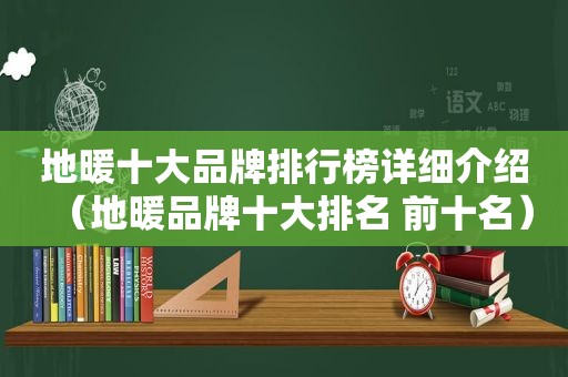 地暖十大品牌排行榜详细介绍（地暖品牌十大排名 前十名）