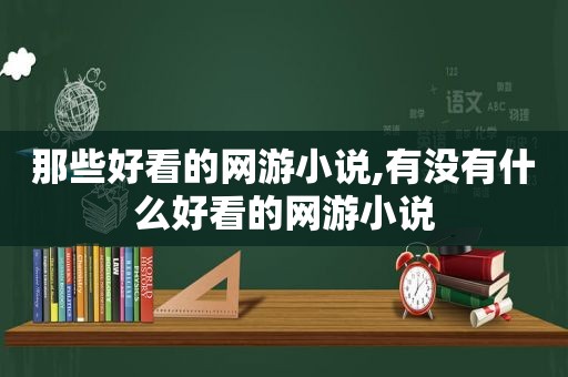 那些好看的网游小说,有没有什么好看的网游小说