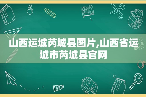 山西运城芮城县图片,山西省运城市芮城县官网