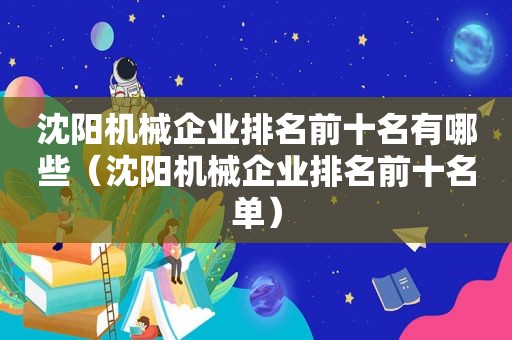 沈阳机械企业排名前十名有哪些（沈阳机械企业排名前十名单）