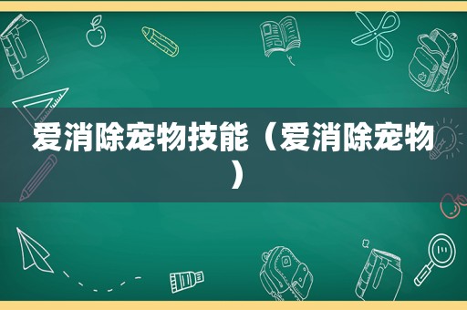 爱消除宠物技能（爱消除宠物）