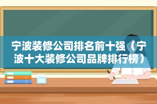 宁波装修公司排名前十强（宁波十大装修公司品牌排行榜）