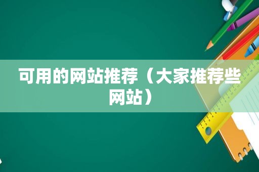 可用的网站推荐（大家推荐些网站）