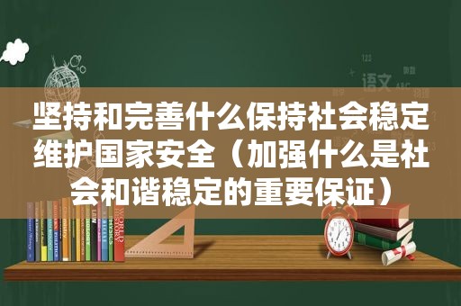 坚持和完善什么保持社会稳定维护国家安全（加强什么是社会和谐稳定的重要保证）