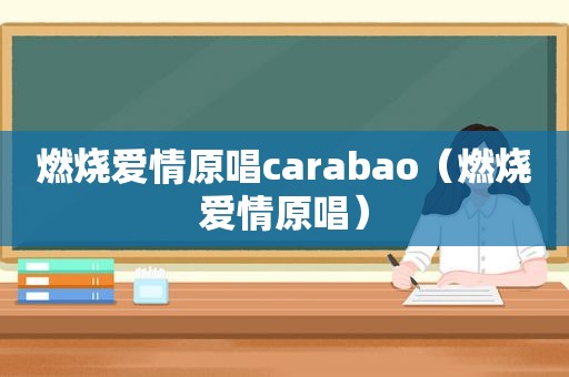 燃烧爱情原唱carabao（燃烧爱情原唱）