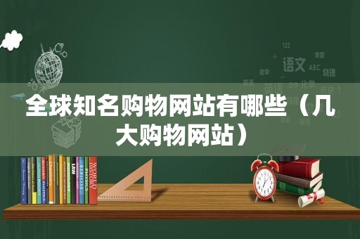 全球知名购物网站有哪些（几大购物网站）