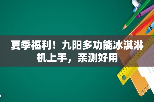 夏季福利！九阳多功能冰淇淋机上手，亲测好用