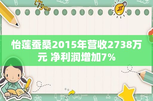 怡莲蚕桑2015年营收2738万元 净利润增加7%