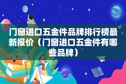 门窗进口五金件品牌排行榜最新报价（门窗进口五金件有哪些品牌）