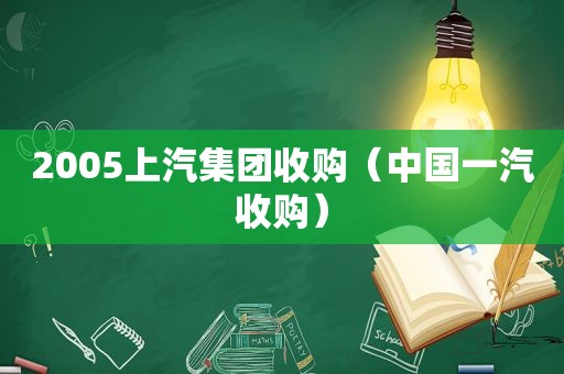 2005上汽集团收购（中国一汽收购）  第1张