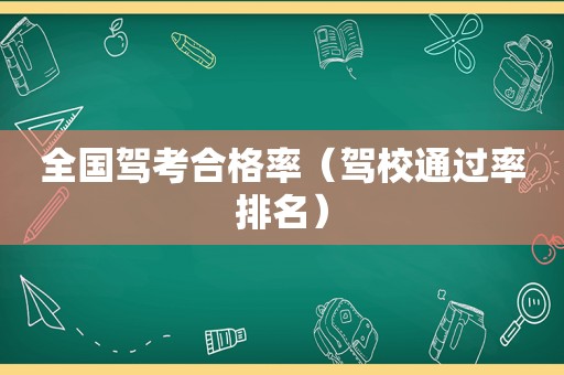 全国驾考合格率（驾校通过率排名）