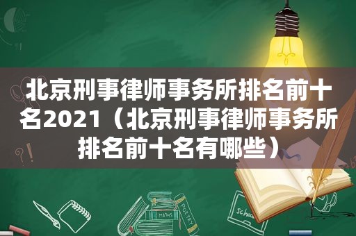 北京刑事律师事务所排名前十名2021（北京刑事律师事务所排名前十名有哪些）