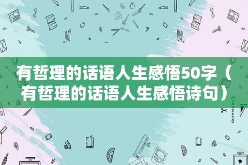 有哲理的话语人生感悟50字（有哲理的话语人生感悟诗句）