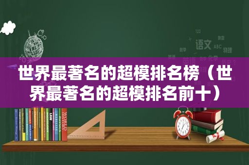 世界最著名的超模排名榜（世界最著名的超模排名前十）